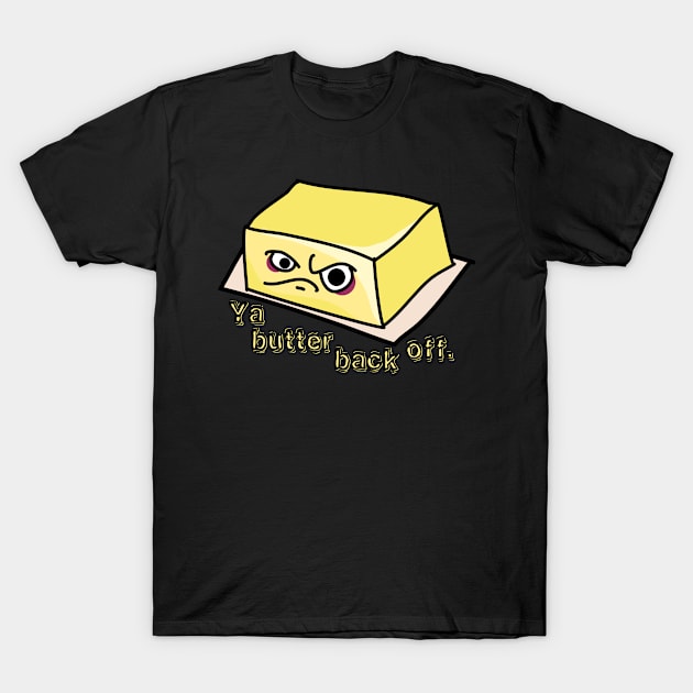 Ya Butter Back Off Food Pun T-Shirt by H. R. Sinclair